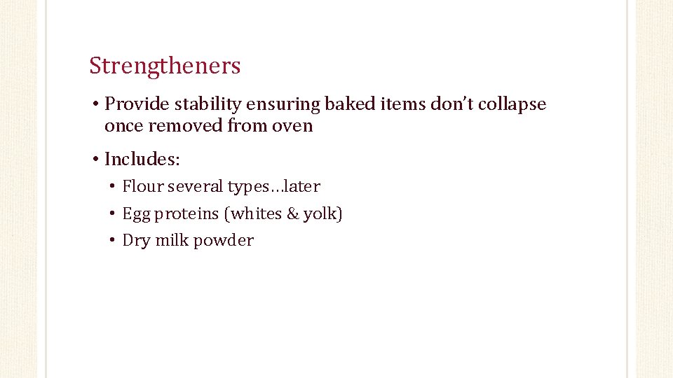 Strengtheners • Provide stability ensuring baked items don’t collapse once removed from oven •