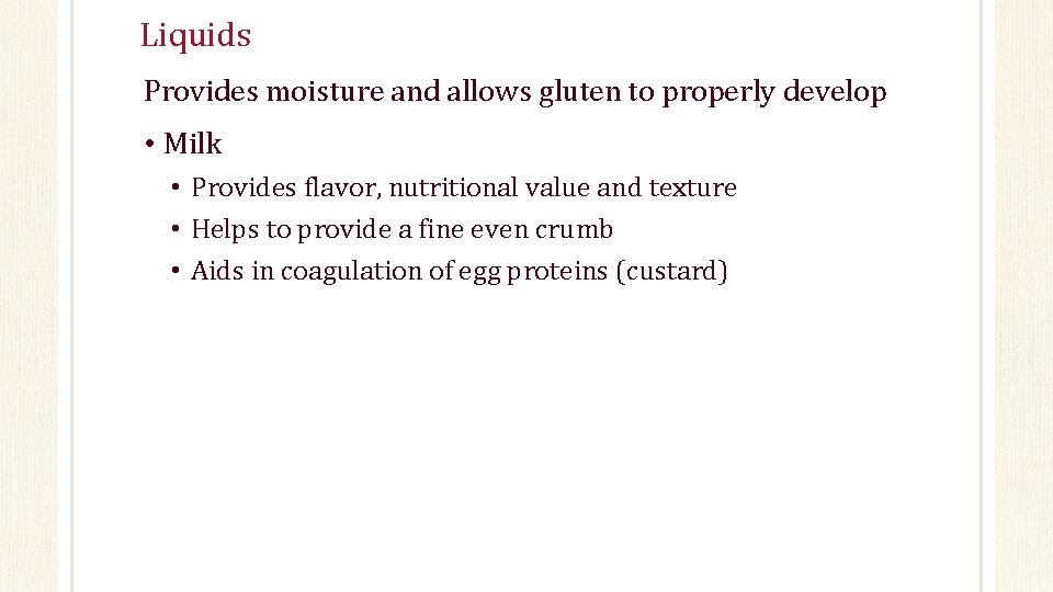 Liquids Provides moisture and allows gluten to properly develop • Milk • Provides flavor,