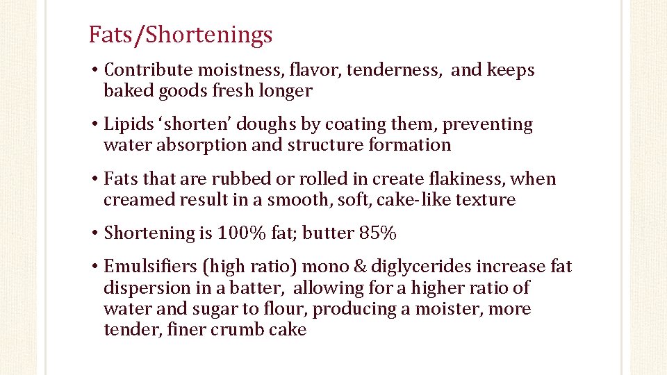 Fats/Shortenings • Contribute moistness, flavor, tenderness, and keeps baked goods fresh longer • Lipids