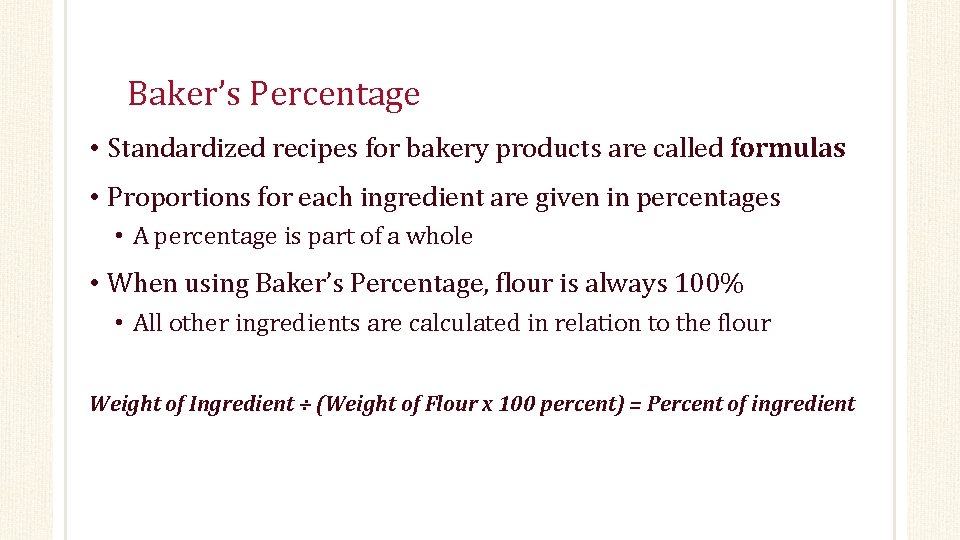Baker’s Percentage • Standardized recipes for bakery products are called formulas • Proportions for