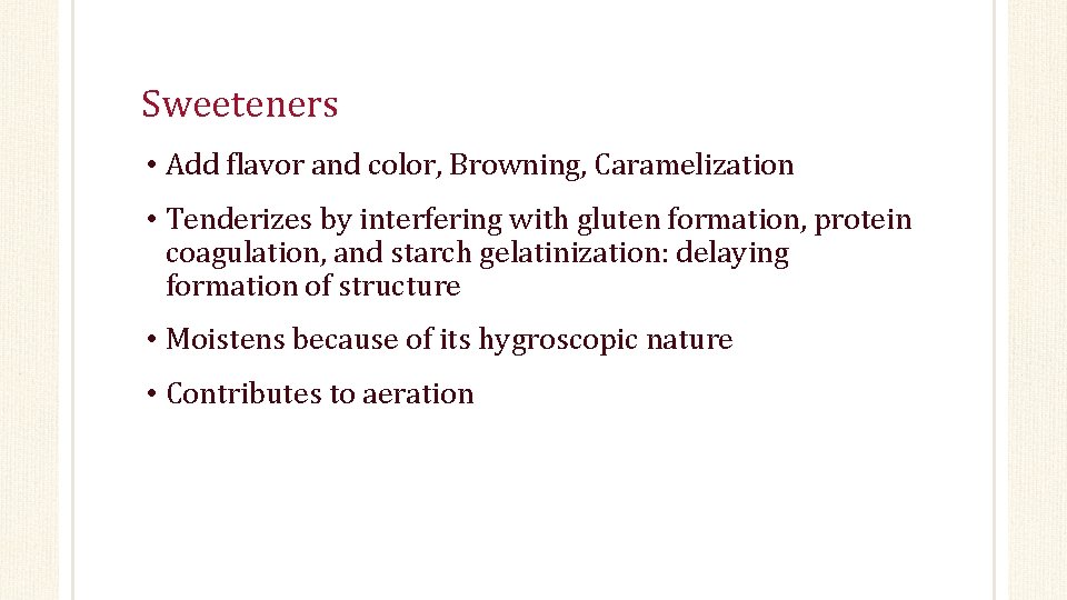 Sweeteners • Add flavor and color, Browning, Caramelization • Tenderizes by interfering with gluten