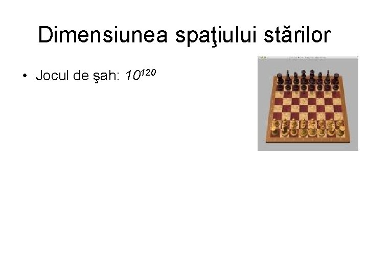 Dimensiunea spaţiului stărilor • Jocul de şah: 10120 