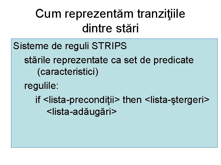 Cum reprezentăm tranziţiile dintre stări Sisteme de reguli STRIPS stările reprezentate ca set de