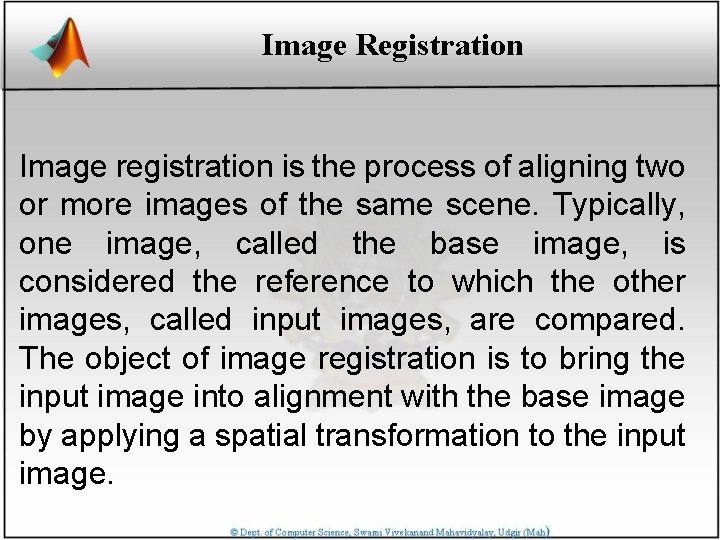 Image Registration Image registration is the process of aligning two or more images of