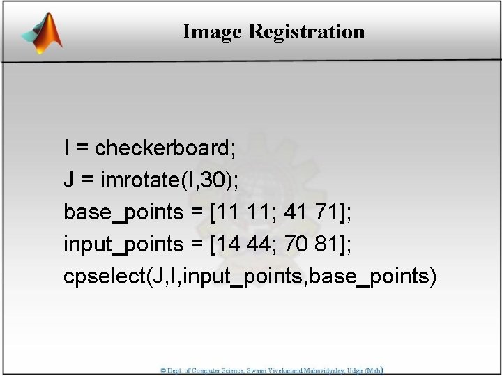 Image Registration I = checkerboard; J = imrotate(I, 30); base_points = [11 11; 41
