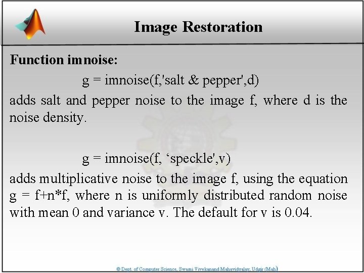 Image Restoration Function imnoise: g = imnoise(f, 'salt & pepper', d) adds salt and