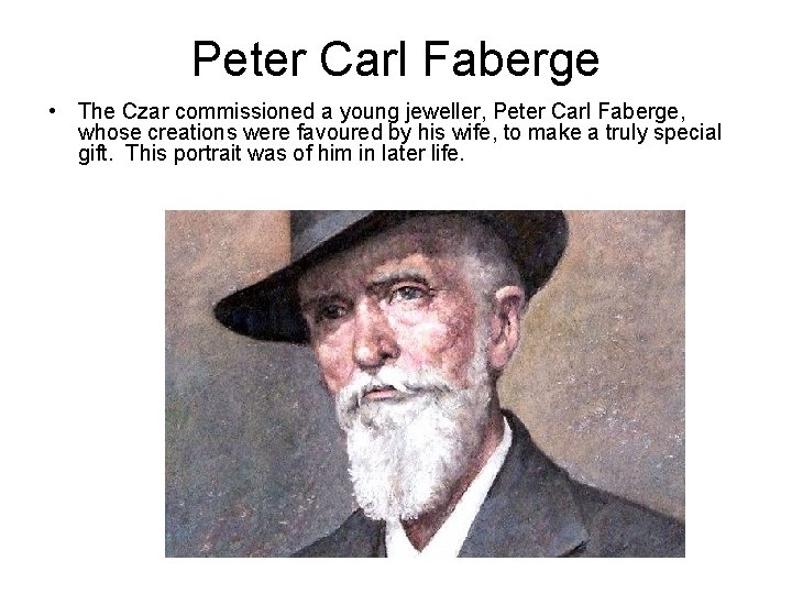 Peter Carl Faberge • The Czar commissioned a young jeweller, Peter Carl Faberge, whose