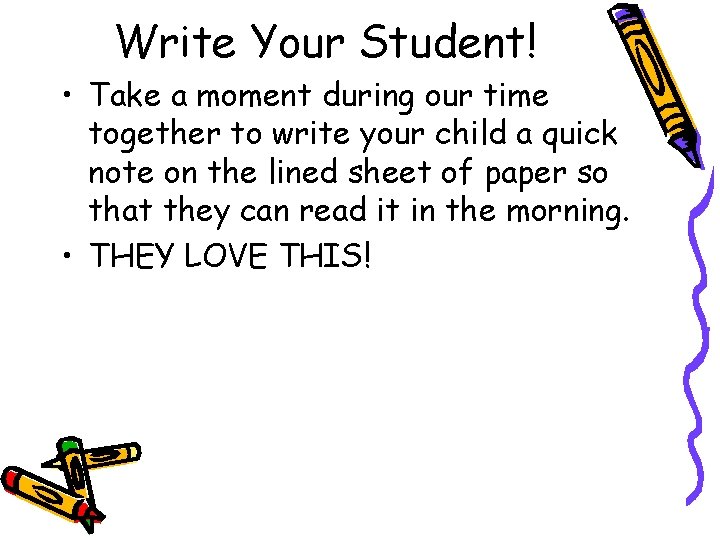 Write Your Student! • Take a moment during our time together to write your