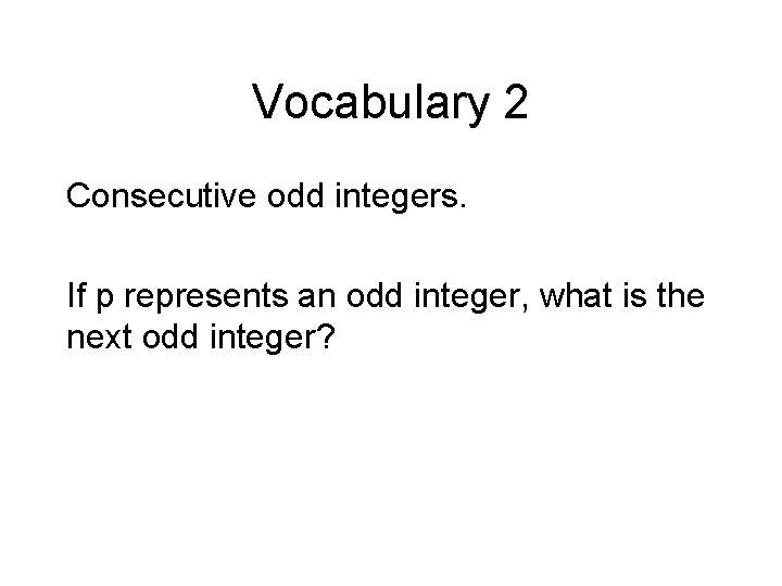Vocabulary 2 Consecutive odd integers. If p represents an odd integer, what is the