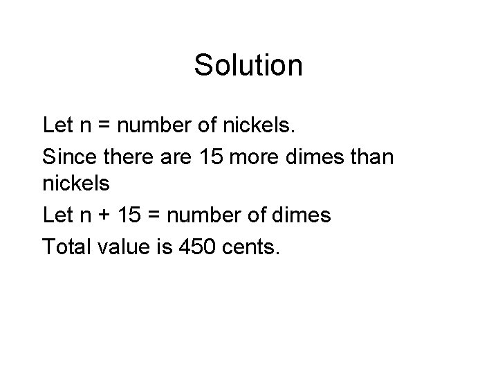 Solution Let n = number of nickels. Since there are 15 more dimes than