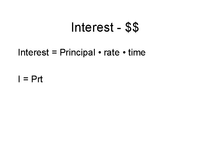 Interest - $$ Interest = Principal • rate • time I = Prt 
