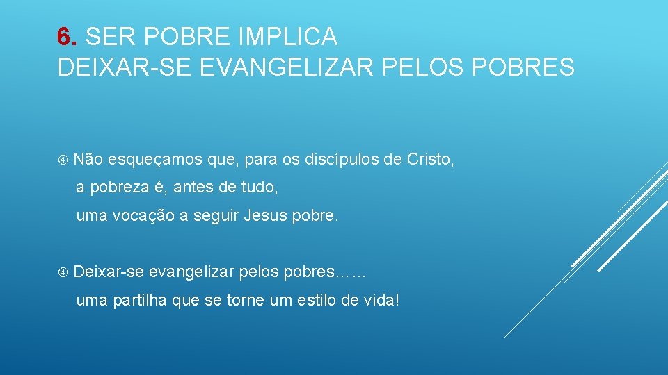 6. SER POBRE IMPLICA DEIXAR-SE EVANGELIZAR PELOS POBRES Não esqueçamos que, para os discípulos