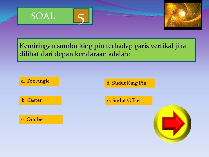 SOAL 5 Kemiringan sumbu king pin terhadap garis vertikal jika dilihat dari depan kendaraan