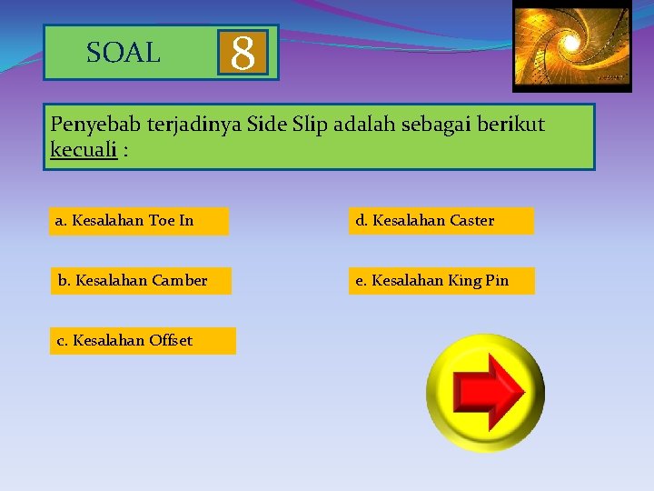 SOAL 8 Penyebab terjadinya Side Slip adalah sebagai berikut kecuali : a. Kesalahan Toe