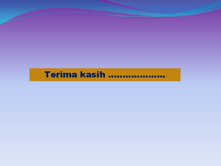 Terima kasih ………………. . 