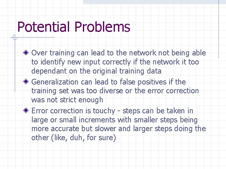 Potential Problems Over training can lead to the network not being able to identify