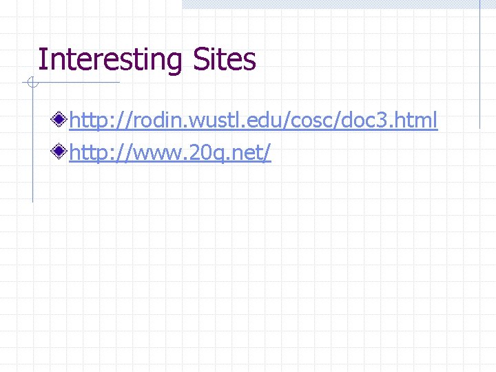 Interesting Sites http: //rodin. wustl. edu/cosc/doc 3. html http: //www. 20 q. net/ 