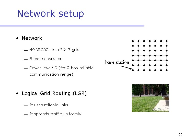 Network setup • Network ¾ 49 MICA 2 s in a 7 X 7