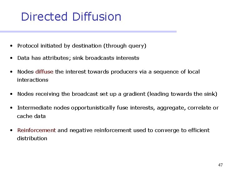 Directed Diffusion • Protocol initiated by destination (through query) • Data has attributes; sink