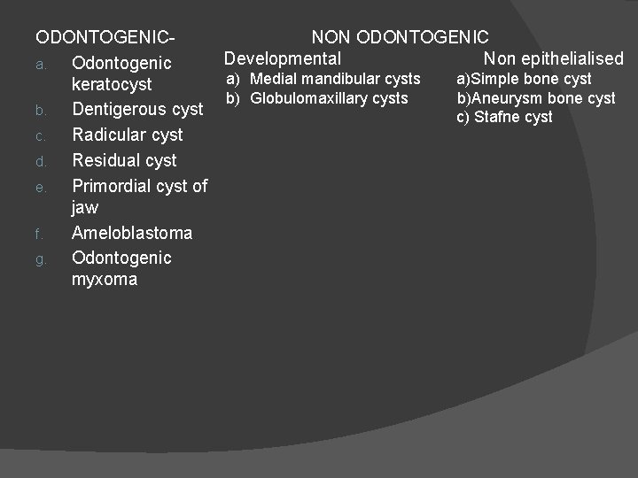 ODONTOGENICNON ODONTOGENIC Developmental Non epithelialised a. Odontogenic a) Medial mandibular cysts a)Simple bone cyst