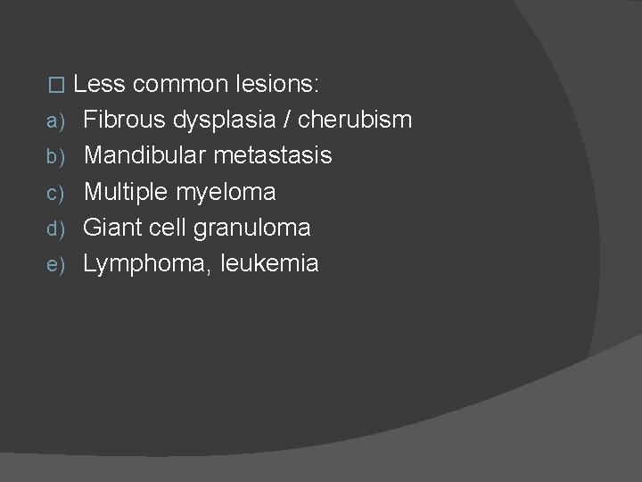 � a) b) c) d) e) Less common lesions: Fibrous dysplasia / cherubism Mandibular