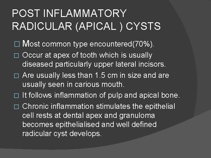 POST INFLAMMATORY RADICULAR (APICAL ) CYSTS � Most common type encountered(70%). Occur at apex