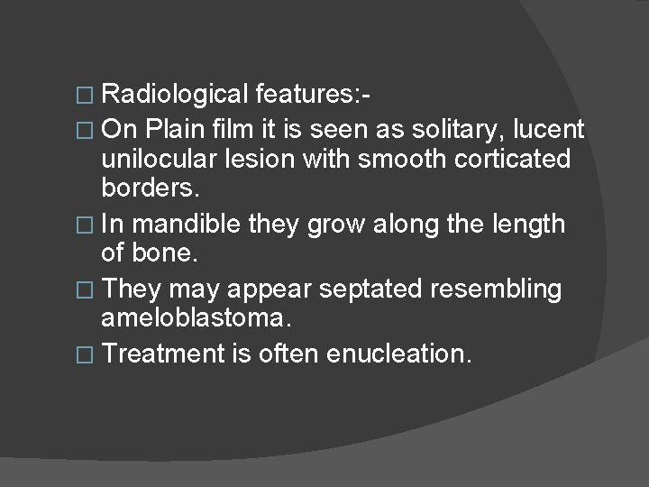 � Radiological features: � On Plain film it is seen as solitary, lucent unilocular