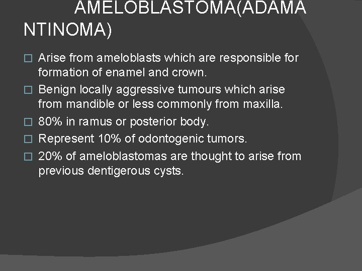 AMELOBLASTOMA(ADAMA NTINOMA) � � � Arise from ameloblasts which are responsible formation of enamel