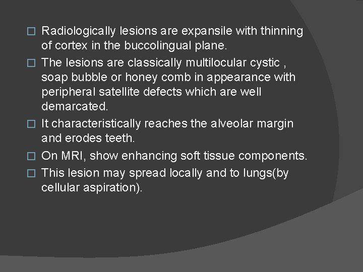 � � � Radiologically lesions are expansile with thinning of cortex in the buccolingual