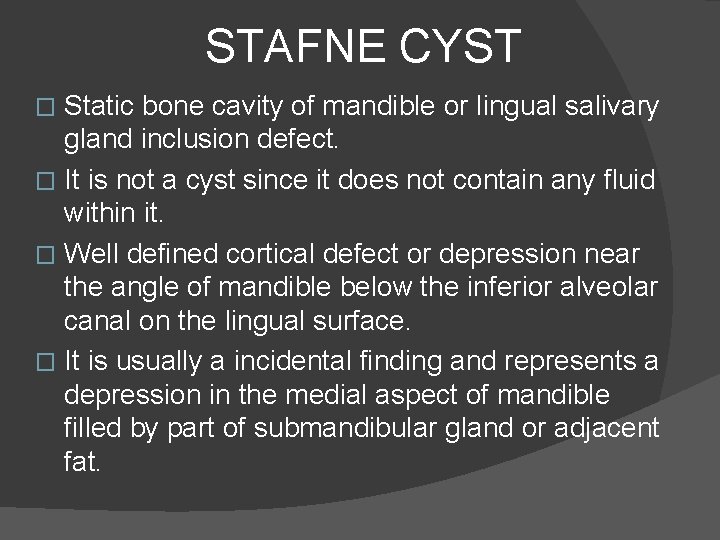 STAFNE CYST Static bone cavity of mandible or lingual salivary gland inclusion defect. �