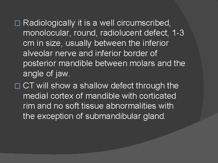 Radiologically it is a well circumscribed, monolocular, round, radiolucent defect, 1 -3 cm in