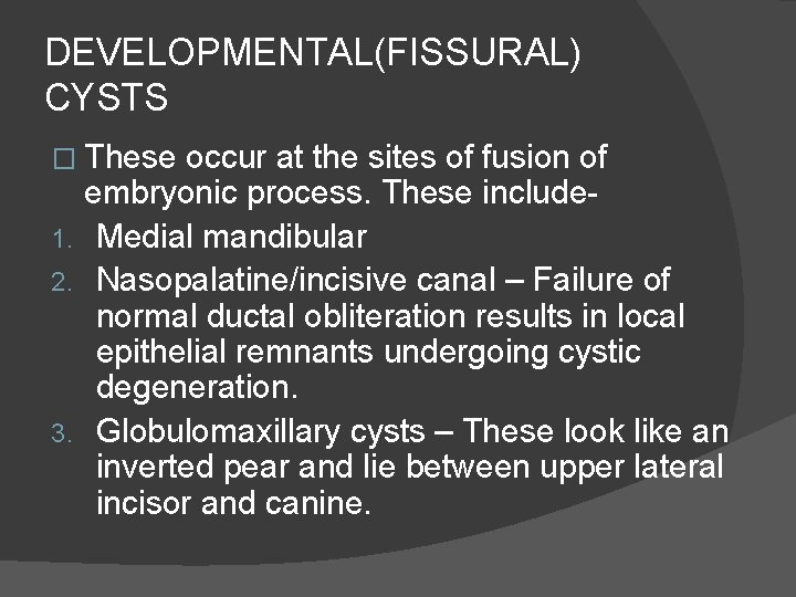 DEVELOPMENTAL(FISSURAL) CYSTS � These occur at the sites of fusion of embryonic process. These