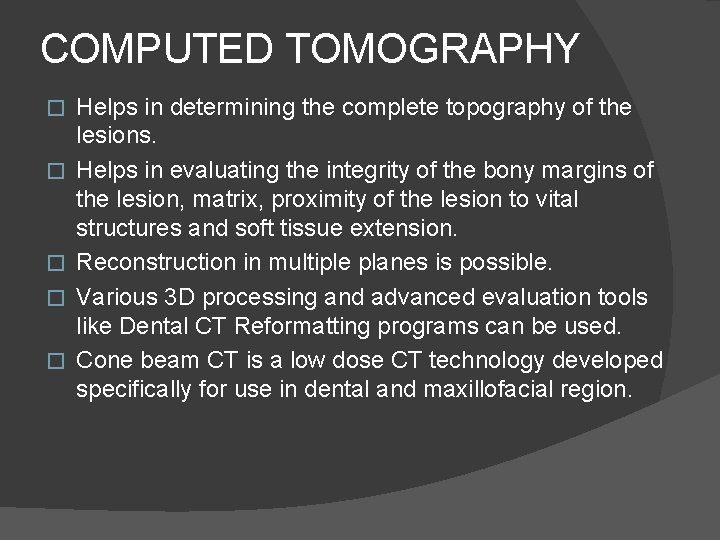 COMPUTED TOMOGRAPHY � � � Helps in determining the complete topography of the lesions.