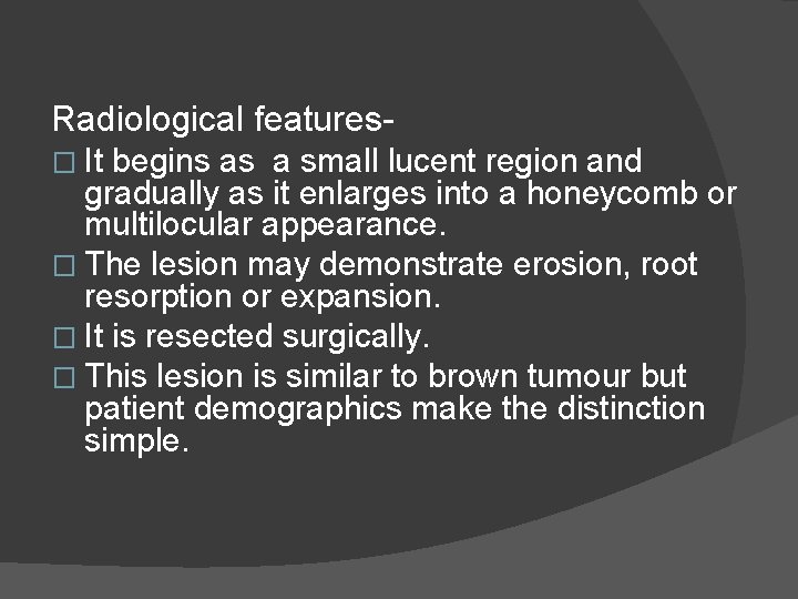 Radiological features� It begins as a small lucent region and gradually as it enlarges