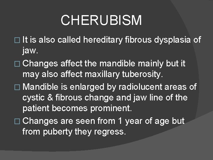 CHERUBISM � It is also called hereditary fibrous dysplasia of jaw. � Changes affect