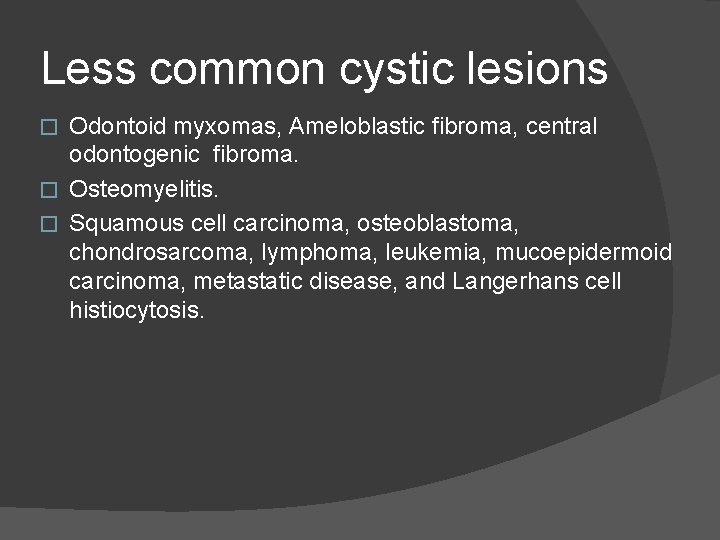 Less common cystic lesions Odontoid myxomas, Ameloblastic fibroma, central odontogenic fibroma. � Osteomyelitis. �