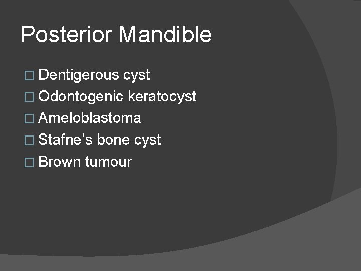 Posterior Mandible � Dentigerous cyst � Odontogenic keratocyst � Ameloblastoma � Stafne’s bone cyst