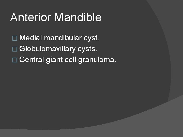 Anterior Mandible � Medial mandibular cyst. � Globulomaxillary cysts. � Central giant cell granuloma.