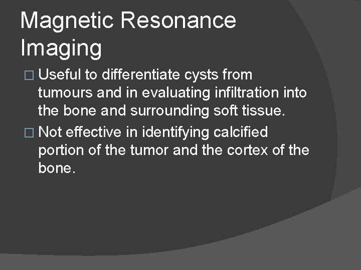 Magnetic Resonance Imaging � Useful to differentiate cysts from tumours and in evaluating infiltration