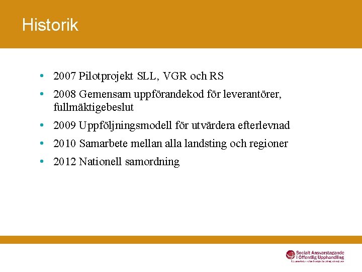 Historik • 2007 Pilotprojekt SLL, VGR och RS • 2008 Gemensam uppförandekod för leverantörer,