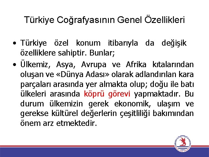 Türkiye Coğrafyasının Genel Özellikleri • Türkiye özel konum itibarıyla da değişik özelliklere sahiptir. Bunlar;
