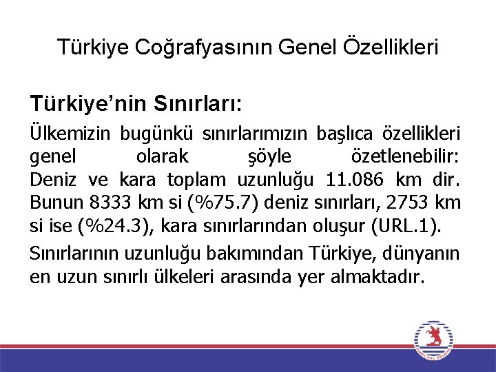 Türkiye Coğrafyasının Genel Özellikleri Türkiye’nin Sınırları: Ülkemizin bugünkü sınırlarımızın başlıca özellikleri genel olarak şöyle