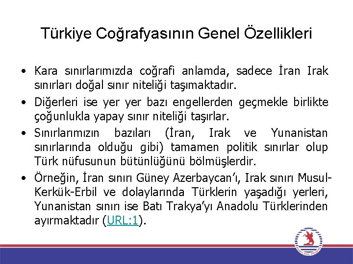 Türkiye Coğrafyasının Genel Özellikleri • Kara sınırlarımızda coğrafi anlamda, sadece İran Irak sınırları doğal