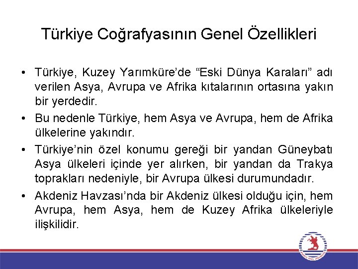 Türkiye Coğrafyasının Genel Özellikleri • Türkiye, Kuzey Yarımküre’de “Eski Dünya Karaları” adı verilen Asya,
