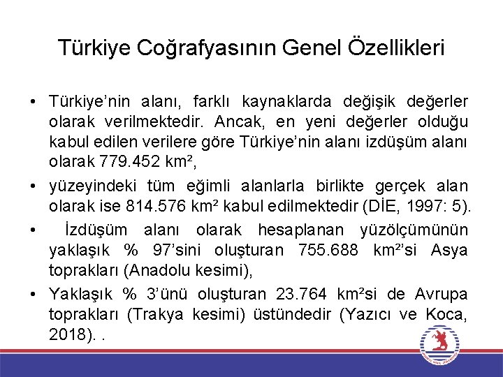 Türkiye Coğrafyasının Genel Özellikleri • Türkiye’nin alanı, farklı kaynaklarda değişik değerler olarak verilmektedir. Ancak,