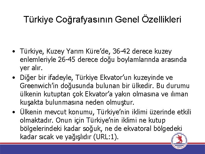 Türkiye Coğrafyasının Genel Özellikleri • Türkiye, Kuzey Yarım Küre’de, 36 -42 derece kuzey enlemleriyle
