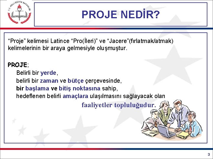 PROJE NEDİR? “Proje” kelimesi Latince “Pro(İleri)” ve “Jacere”(fırlatmak/atmak) kelimelerinin bir araya gelmesiyle oluşmuştur. PROJE;