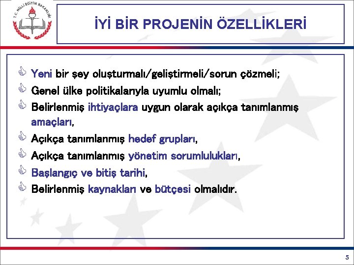 İYİ BİR PROJENİN ÖZELLİKLERİ Yeni bir şey oluşturmalı/geliştirmeli/sorun çözmeli; Genel ülke politikalarıyla uyumlu olmalı;