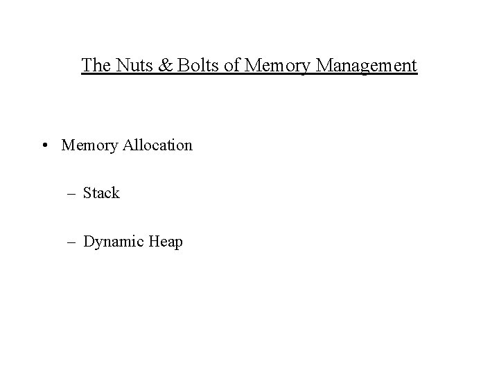 The Nuts & Bolts of Memory Management • Memory Allocation – Stack – Dynamic