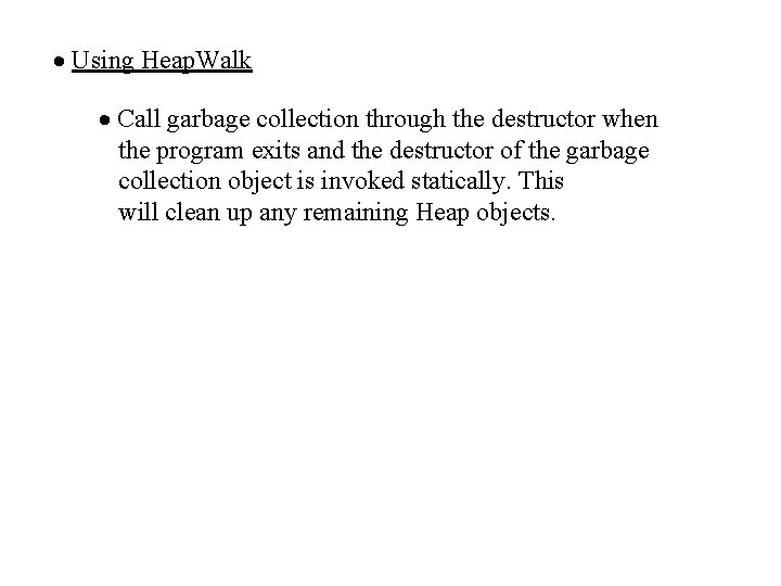 · Using Heap. Walk · Call garbage collection through the destructor when the program